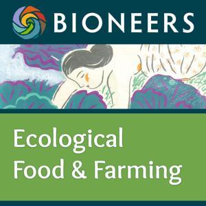 Bioneers: Ecological Food and Farming by Bioneers