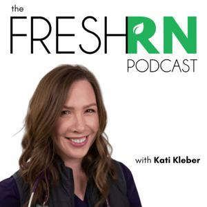 The FreshRN Podcast with Kati Kleber by Kati Kleber, MSN RN