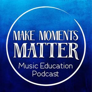 Make Moments Matter:  A Music Education Podcast by David Row