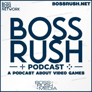 Boss Rush Podcast - A Podcast about Video Games by Boss Rush Network