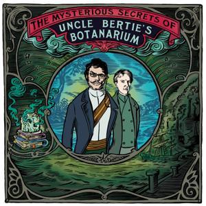The Mysterious Secrets Of Uncle Bertie's Botanarium by South Coast Shenanigans and Stitcher with Jemaine Clement
