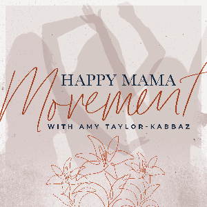 The Happy Mama Movement with Amy Taylor-Kabbaz by Amy Taylor-Kabbaz