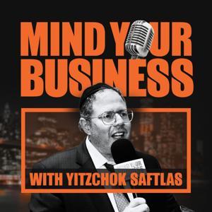 Mind Your Business With Yitzchok Saftlas by Mind Your Business
