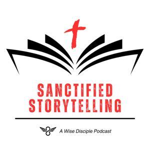 Sanctified Storytelling: A Wise Disciple Podcast by Wise Disciple