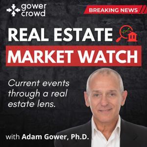 The Real Estate Market Watch - current events through a real estate lens. by Dr. Adam Gower