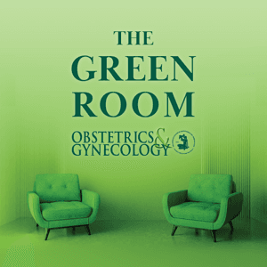 The Green Room: A Podcast from Obstetrics  Gynecology by Obstetrics  Gynecology (Green Journal)