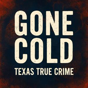 Gone Cold - Texas True Crime by Gone Cold Productions