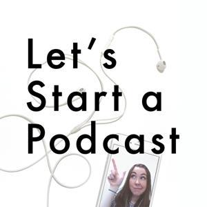 Let's Start a Podcast - A "How to" Guide for Starting the Quickest, Easiest, Cheapest Podcast Possible by Laurel Kate Sittig