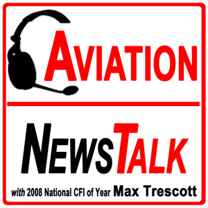 Aviation News Talk – Pilot Stories, Safety Tips  General Aviation News by Max Trescott | Aviation News Talk Network