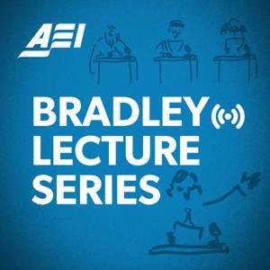 Bradley Lectures Podcast by American Enterprise Institute