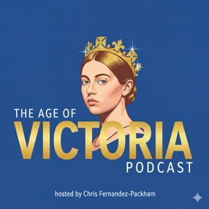 AGE OF VICTORIA PODCAST by Chris Fernandez-Packham (Victorian History Lover/Queen Victoria Fan)