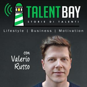 Talent Bay - Storie di Talenti: Lifestyle | Business | Motivazione by Valerio Russo: podcaster e autore di TheTalentBay.com