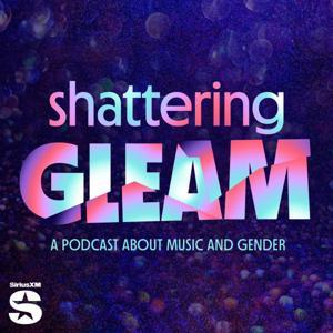 Shattering Gleam: A Podcast About Music and Gender by SiriusXM