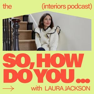 So, How Do You… The Interiors Podcast by Laura Jackson