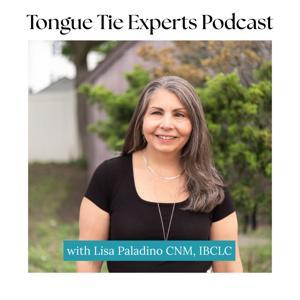 The Tongue Tie Experts Podcast by Lisa Paladino CNM IBCLC