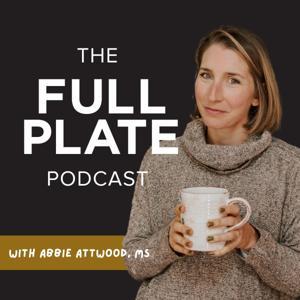 The Full Plate Podcast with Abbie Attwood, MS by Full Plate by Abbie Attwood