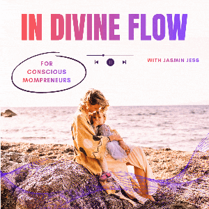 IN DIVINE FLOW - Conscious Motherhood, Soul-Led Business & Aligned Living by Jasmin Jess