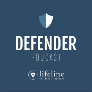 The Defender Podcast by Lifeline Children's Services