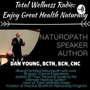 Total Wellness Radio: Enjoy Great Health Naturally by dan young, bcn, cnc