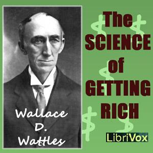 Science of Getting Rich, The by Wallace D. Wattles (1860 - 1911) by LibriVox