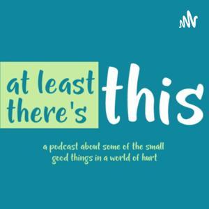 At Least There's This by At Least There's This (Podcast