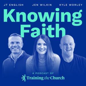 Knowing Faith by Kyle Worley, JT English, Jen Wilkin