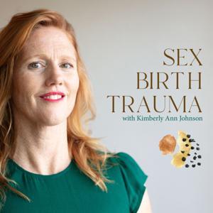 Sex Birth Trauma with Kimberly Ann Johnson by Kimberly Ann Johnson: Author, Vaginapractor, Trauma Educator
