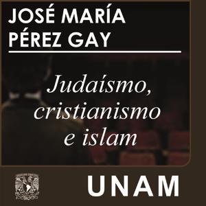Judaísmo, cristianismo e islam by UNAM