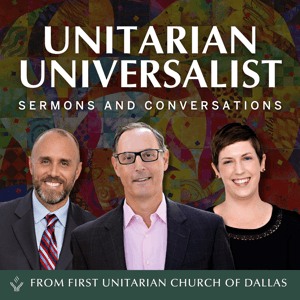 Unitarian Universalist Sermons and Conversations from First Unitarian Church of Dallas by First Unitarian Church of Dallas
