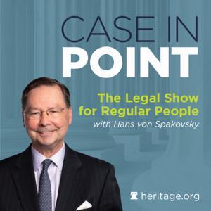 Case in Point: The Legal Show on the Hottest Legal Cases in Politics and Culture by The Heritage Foundation