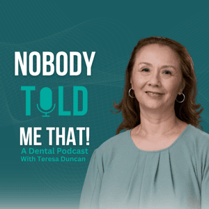 Nobody Told Me That! A Dental Podcast with Teresa Duncan by Teresa Duncan, speaker and corporate consultant