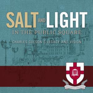 Salt and Light in the Public Square: Charles Colson's Legacy and Vision by Union University