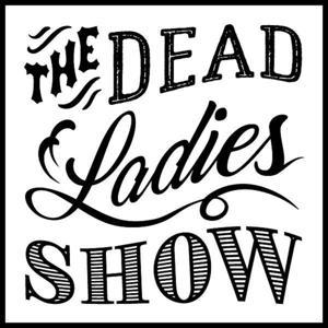Dead Ladies Show Podcast by Dead Ladies Show Podcast