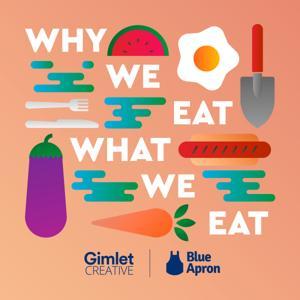 Why We Eat What We Eat by Blue Apron / Gimlet Creative