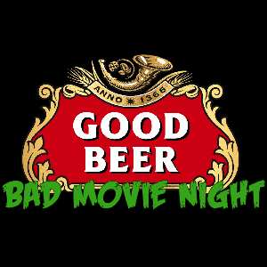 Good Beer Bad Movie Night by Good Beer Bad Movie Night