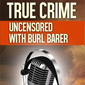 True Crime Uncensored with Burl Barer and Mark Boyer by Burl Barer