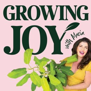 Growing Joy with Plants - Wellness Rooted in Nature, Houseplants, Gardening and Plant Care by Maria Failla- Happy Plant Lady and Author of Growing Joy: The Plant Lover's Guide to Cultivating Happiness