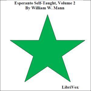 Esperanto Self-Taught with Phonetic Pronunciation, Volume 2 by William W. Mann ( - fl.1908) by LibriVox