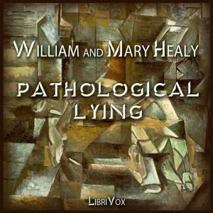 Pathological Lying, Accusation, and Swindling – A Study in Forensic Psychology by William Healy (1869 - 1963) and Mary Healy (ca.1867 - ca.1920) by LibriVox