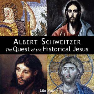 Quest of the Historical Jesus, The by Albert Schweitzer (1875 - 1965) by LibriVox