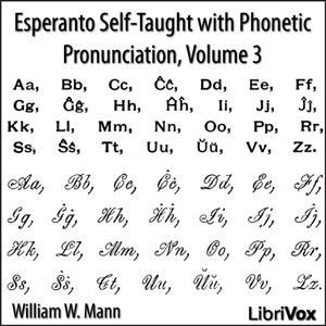 Esperanto Self-Taught with Phonetic Pronunciation, Volume 3 by William W. Mann ( - fl.1908) by LibriVox