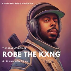 The Adventures of Robe the Kxng & His Unpopular Opinion by Fresh Heir Media, LLC