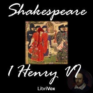 Henry VI, Part 1 by William Shakespeare (1564 - 1616) by LibriVox