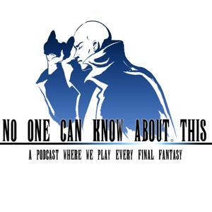 No One Can Know About This: A Podcast Where We Play Every Final Fantasy by Jeff Eckman and Ryan Kasmiskie