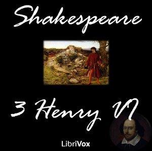 Henry VI, Part 3 by William Shakespeare (1564 - 1616) by LibriVox