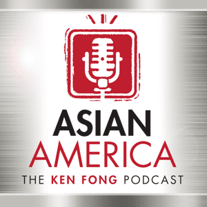 ASIAN AMERICA: THE KEN FONG PODCAST by Ken Fong