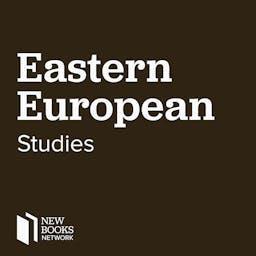 New Books in Eastern European Studies by New Books Network