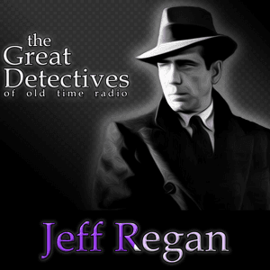 Jeff Regan Presented by the Great Detectives of Old Time Radio by Adam Graham