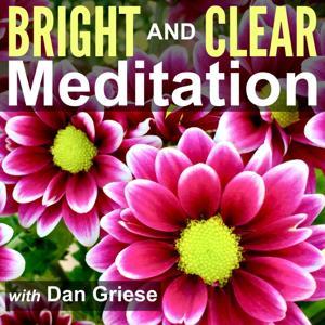 Bright and Clear Meditation Podcast - Meditation for Less Stress and Anxiety by Dan Griese | Easy Guided Meditations
