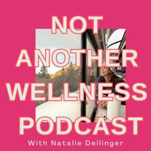 Not Another Wellness Podcast by Natalie Dellinger